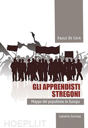 de luca paolo - gli apprendisti stregoni. mappa del populismo in europa