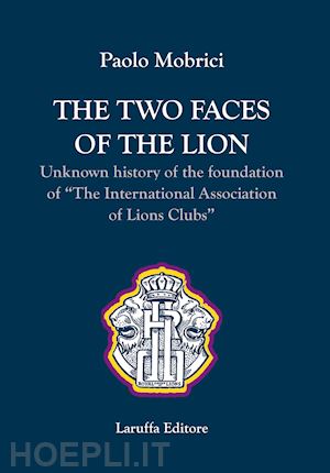 mobrici paolo - the two faces of the lion. unknown history of the foundation of «the international association of lions clubs»