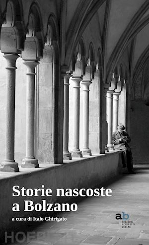 ghirigato i. (curatore) - storie nascoste a bolzano