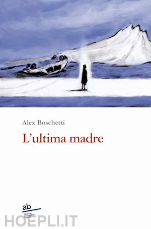 boschetti alex - l'ultima madre