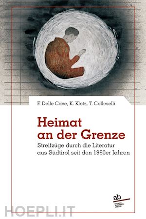 delle cave ferruccio; colleselli toni; klotz katrin - heimat an der grenze. streifzüge durch die literatur aus südtirol seit den 1960er jahren