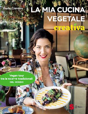 MIA CUCINA VEGETALE CREATIVA. VEGAN TOUR TRA LE RICETTE TRADIZIONALI DEL MONDO (