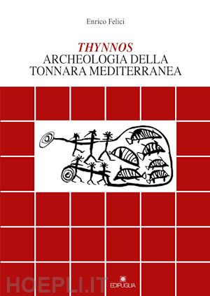 felici enrico - thynnos. archeologia della tonnara mediterranea