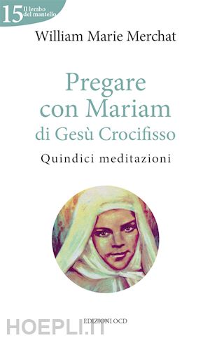 merchat william marie - pregare con mariam di gesù crocifisso. quindici meditazioni