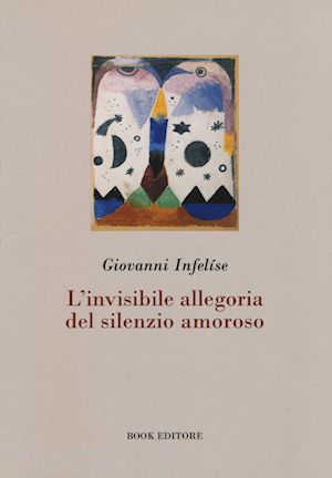 infelise giovanni; scrignoli m. (curatore) - l'invisibile allegoria del silenzio amoroso