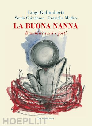 gallimberti luigi; chindamo sonia; madeo graziella - la buona nanna. bambini sani e forti