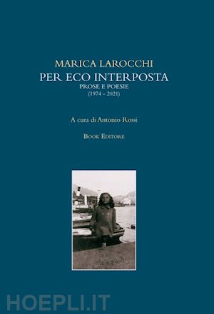 larocchi marica; rossi a. (curatore) - per eco interposta. prose e poesie (1974-2021)