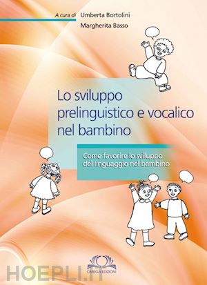 bortolini umberta; basso margherita (curatore) - lo sviluppo prelinguistico e vocalico nel bambino