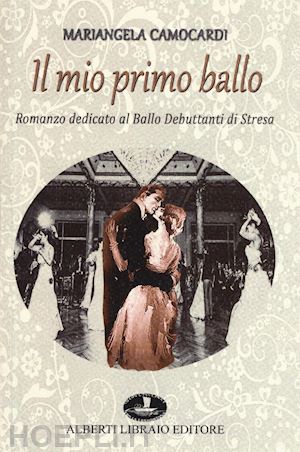 camocardi mariangela - il mio primo ballo. romanzo dedicato al ballo debuttanti di stresa