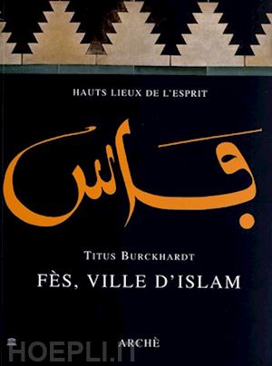 burckhardt titus - fes, ville d'islam. ediz. illustrata