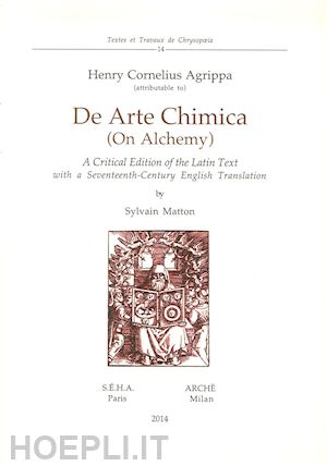 agrippa cornelio enrico - de arte chimica (on alchemy). a critical edition of the latin text with a seventeenth-century english translation. ediz. multilingue