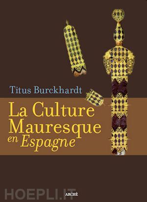 burckhardt titus - la culture mauresque en espagne. ediz. illustrata