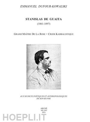dufour-kowalski emmanuel - stanislas de guaita (1861-1897) grand maitre de la rose+croix kabbalistique. aux sources poétiques et anthropologiques de son oeuvre