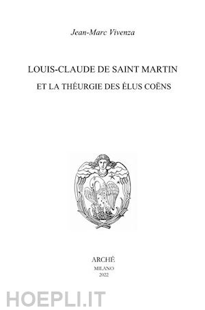 vivenza jean-marc - louis-claude de saint martin et la theurgie des elus coens