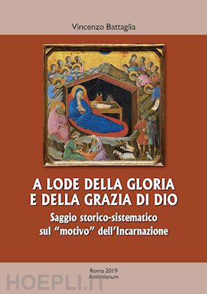 battaglia vincenzo - a lode della gloria e della grazia di dio. saggio storico-sistematico sul «motivo» dell'incarnazione