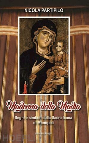 partipilo nicola - madonna della madia. segni e simboli sulla sacra icona di monopoli. ediz. illustrata