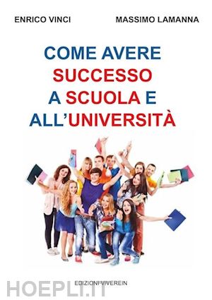 vinci enrico, lamanna massimo - come avere successo a scuola e all'universita'