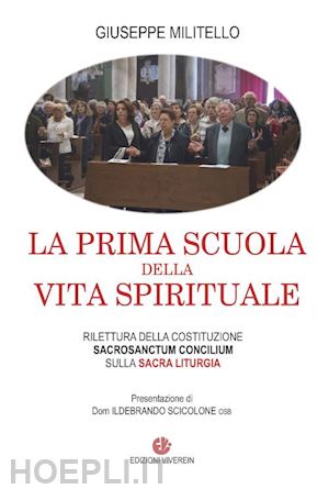 militello giuseppe - la prima scuola della vita spirituale. rilettura della costituzione sacrosanctum conciulim sulla sacra liturgia