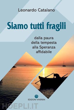 catalano leonardo - siamo tutti fragili. dalla paura della tempesta alla speranza affidabile