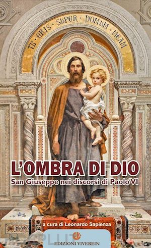 sapienza l.(curatore) - l'ombra di dio. san giuseppe nei discorsi di paolo vi