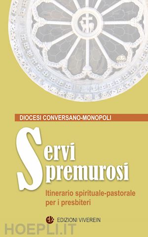 diocesi conversano-monopoli - servi premurosi. itinerario spirituale-pastorale per i presbiteri. ediz. integrale