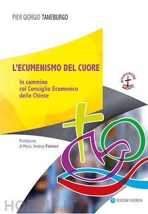 taneburgo pier giorgio - l'ecumenismo del cuore. in cammino col consiglio ecumenico delle chiese