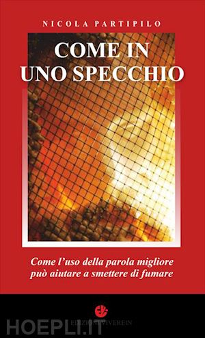 partipilo nicola - come in uno specchio. come l'uso della parola migliore può aiutare a smettere di fumare. ediz. integrale