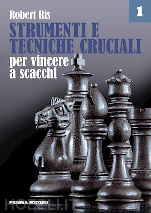 Strumenti E Tecniche Cruciali Per Vincere A Scacchi. Vol. 1 - Ris Robert