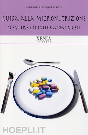 ricci marina a. - guida alla micronutrizione. scegliere gli integratori giusti per stare bene