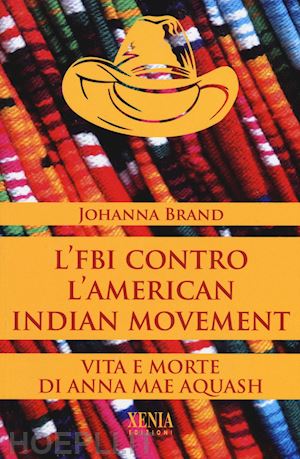 brand johanna - l'fbi contro l'american indian moviment. vita e morte di anna mae aquash