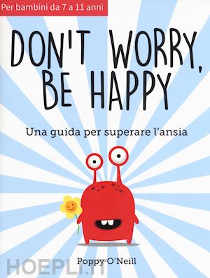 o'neill poppy - don't worry, be happy. una guida per superare l'ansia