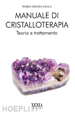 cella maria grazia - manuale di cristalloterapia. teoria e trattamento