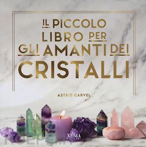 carvel astrid; valent g. (curatore) - il piccolo libro degli amanti dei cristalli