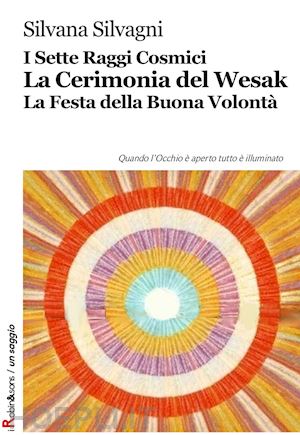 silvagni silvana - i sette raggi cosmici. la cerimonia del wesak. la festa della buona volontà