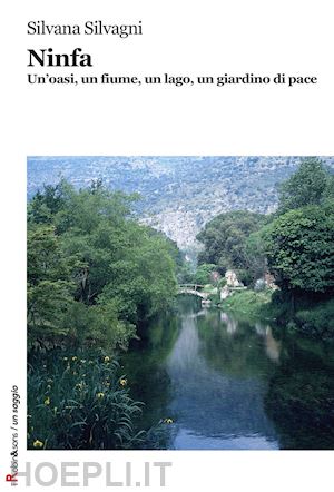 silvagni silvana - ninfa. un'oasi, un fiume, un lago, un giardino di pace. ediz. a colori