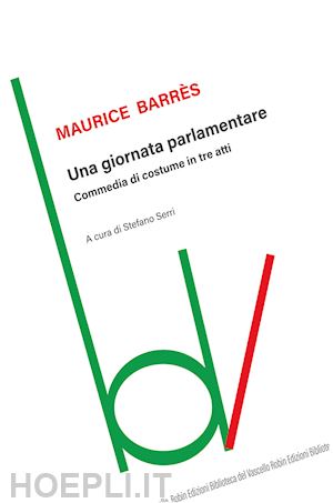 barrès maurice - una giornata parlamentare. commedia di costume in tre atti
