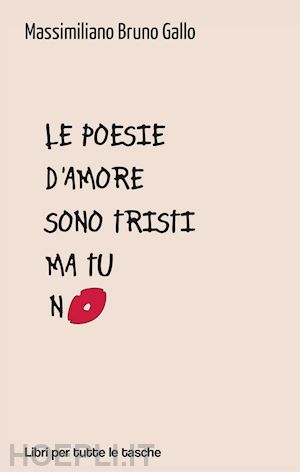 gallo massimiliano - le poesie d'amore sono tristi ma tu no