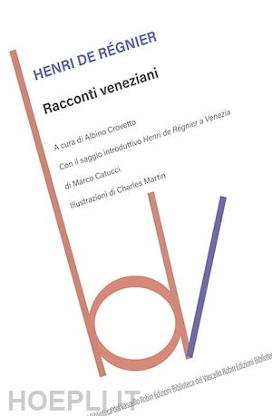 regnier henri de; crovetto a. (curatore) - racconti veneziani. ediz. integrale