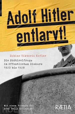 kofler sabine viktoria - adolf hitler entlarvt! die südtirolfrage im öffentlichen diskurs 1920 bis 1928