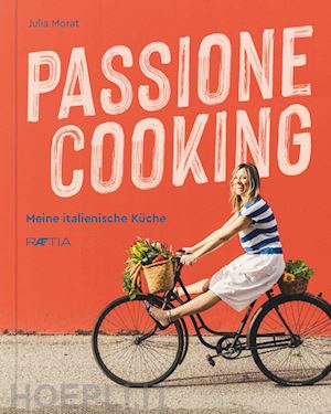 morat julia - passione cooking. meine italienische kuche