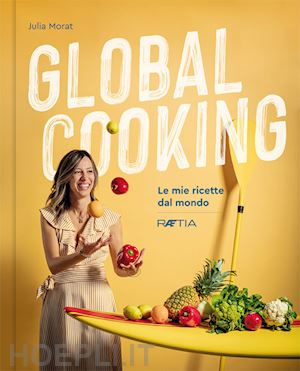 morat julia - global cooking. le mie ricette dal mondo