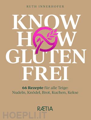innerhofer ruth - know how glutenfrei. 66 rezepte für alle teige: nudeln, knödel, brot, kuchen, kekse