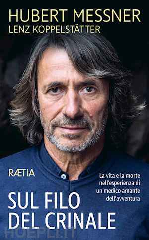 messner hubert; koppelstätter lenz - sul filo del crinale. la vita e la morte nell'esperienza di un medico amante dell'avventura