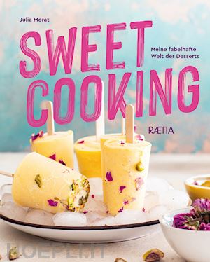 morat julia - sweet cooking. meine fabelhafte welt der desserts