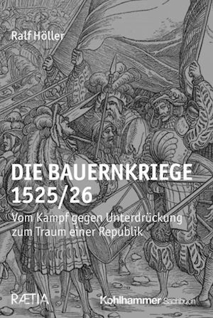 höller ralf - die bauernkriege 1525/26. vom kampf gegen unterdrückung zum traum einer republik