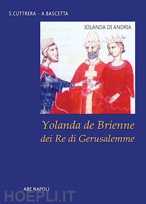 bascetta arturo; cuttrera sabato - iolanda di andria: yolanda de brienne dei re di gerusalemme