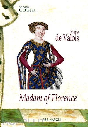 cuttrera sabato - madam of florence: marie de valois