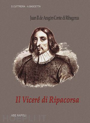 bascetta arturo; cuttrera sabato - il viceré di ripacorsa: juan de aragon conte di ribagorza (1507-1509). i viceré di napoli. vol. 1/2