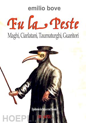 bove emilio - fu la peste: maghi, ciarlatani, taumaturghi, guaritori. epidemie in italia e nel sannio dal medioevo in poi