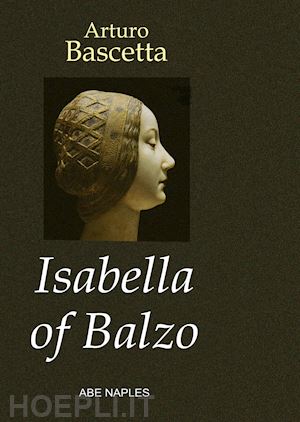 bascetta arturo - isabella of balzo. the queen of naples, puglia and sicily